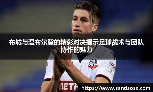 布城与温布尔登的精彩对决揭示足球战术与团队协作的魅力