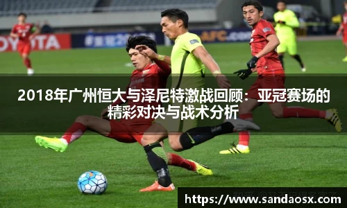 2018年广州恒大与泽尼特激战回顾：亚冠赛场的精彩对决与战术分析