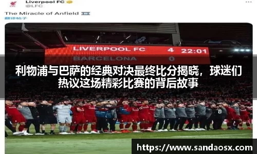 利物浦与巴萨的经典对决最终比分揭晓，球迷们热议这场精彩比赛的背后故事