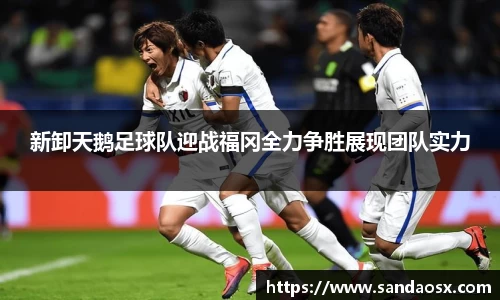 新卸天鹅足球队迎战福冈全力争胜展现团队实力